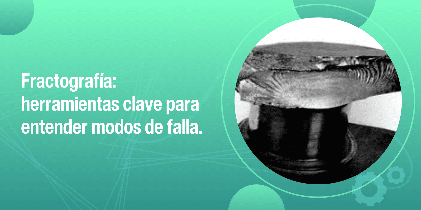 Fractografía: Herramientas Clave para Entender Modos de Falla
